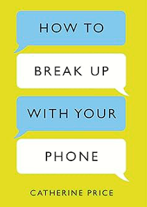 how to break up with your phone: the 30 day plan to take back your life