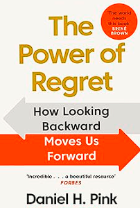 the power of regret: how looking backward moves us forward
