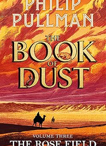 the rose field: the book of dust volume three: the long awaited and highly anticipated conclusion in the bestselling series