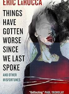 things have gotten worse since we last spoke and other misfortunes